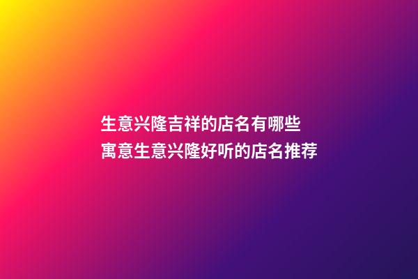 生意兴隆吉祥的店名有哪些 寓意生意兴隆好听的店名推荐